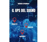 Libri Remigia Spagnolo - Il GPS Del Sogno. Progetta Realizza Racconta