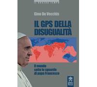 Il GPS della disugualità. Il mondo sotto lo sguardo di papa Francesco