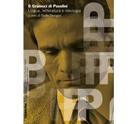 Il Gramsci di Pasolini. Lingua, letteratura e ideologia - Desogus P. (cur.)