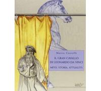 Il gran cavallo di Leonardo da Vinci. Mito, storia, attualità