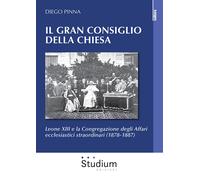 Il gran consiglio della Chiesa. Leone XIII e la Congregazione degli Affari eccle