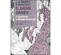 Il gran dandy. Il dandismo e George Brummell