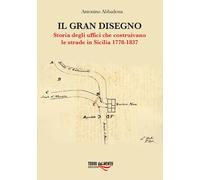 Il gran disegno. Storia degli uffici che costruivano le strade in Sicilia 1778-1837