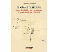 Il gran disegno. Storia degli uffici che costruivano le strade in Sicilia 1778-1837