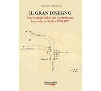 Il gran disegno. Storia degli uffici che costruivano le strade in Sicilia 1778-1837