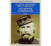 Il gran maestro dell'umanità Giuseppe Garibaldi