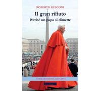 Il gran rifiuto. Perché un papa si dimette. Nuova ediz.