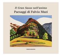 Il Gran Sasso nell'animo. Paesaggi di Fulvio Muzi. Catalogo della mostra (...