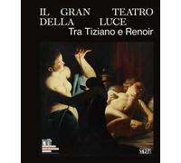 Il gran teatro della luce. Tra Tiziano e Renoir. Ediz. illustrata