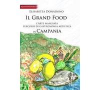 Il grand food. L'arte mangiata. Percorsi di gastronomia artistica in Campania