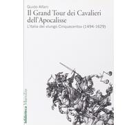 Il Grand Tour dei cavalieri dell'Apocalisse. L'Italia del «lungo Cinquecento» (1