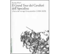 Il Grand Tour dei cavalieri dell'Apocalisse. L'Italia del «lungo Cinquecento» (1494-1629)