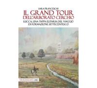 Il Grand Tour dell’arborato cerchio. Lucca, una tappa elitaria del viaggio di formazione settecentesco