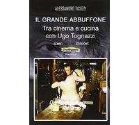 Il grande abbuffone. Tra cinema e cucina con Ugo Tognazzi