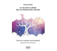 Il grande albero dello spirito del mondo. Testi sacri a confronto con la modernità