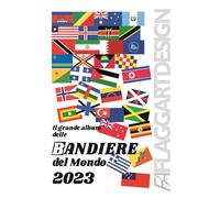 Il grande album delle bandiere del mondo 2023