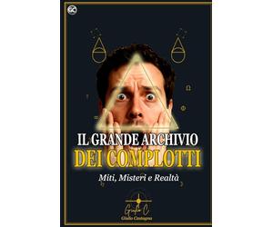 Il Grande Archivio dei Complotti: Miti, Misteri e Realtà: Svelando Teorie Politiche, Scientifiche e Storiche