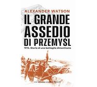 Il grande assedio di Przemysl. 1914. Storia di una battaglia dimenticata -...