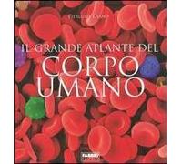 Il grande atlante del corpo umano. Ediz. illustrata