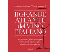 Il grande atlante del vino italiano. Lo strumento decisivo per capire i vini italiani, saperli scegliere e parlarne con competenza