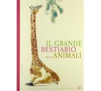 Il grande bestiario degli animali. Ediz. illustrata