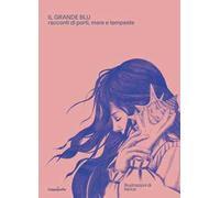 Il grande blu. Racconti di porti, mare e tempeste. Ediz. a colori. Con poster illustrato