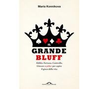 Il grande bluff. Abilità. Fortuna. Controllo. Giocare a poker per