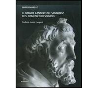 Il grande cantiere del Santuario di S. Domenico di Soriano. Scultura, marmi e argenti. Ediz. illustrata