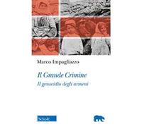 Il Grande Crimine. Il genocidio degli armeni. Nuova ediz.