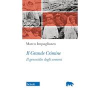 Il Grande Crimine. Il genocidio degli armeni. Nuova ediz.