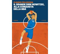 Il grande Dirk Nowitzki, alla conquista della NBA - Pellecchia Claudio