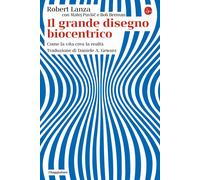 Il grande disegno biocentrico. Come la vita crea la realtà