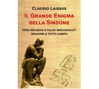 Il grande enigma della sindone. Vera reliquia o falso medioevale? Indagine a tut