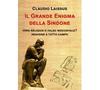 Il grande enigma della sindone. Vera reliquia o falso medioevale? Indagine a tutto campo