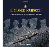 Il grande equipaggio. Donne, uomini e mezzi della Marina Militare