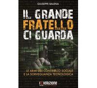 Il grande fratello ci guarda. Le armi del controllo sociale e la sorveglianza tecnologica