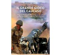 Il grande gioco del Caucaso. Nagorno Karabakh, il Paese fantasma nella partita geopolitica tra Russia, Usa e Turchia