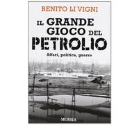 Il grande gioco del petrolio: Affari, politica, guerre