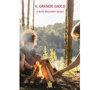 Il grande gioco e altri racconti scout