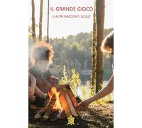 Il grande gioco e altri racconti scout