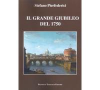 Il grande Giubileo del 1750 - Pierfederici Stefano