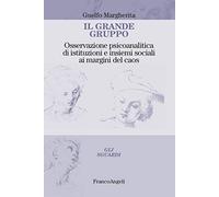 Il grande gruppo. Osservazione psicoanalitica di istituzioni e insiemi sociali ai margini del caos