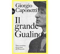 IL GRANDE GUALINO. VITA E AVVENTURE DI UN UOMO DEL NOVECENTO - CAPONETTI