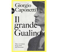 IL GRANDE GUALINO. VITA E AVVENTURE DI UN UOMO DEL NOVECENTO - CAPONETTI