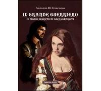 Il grande guerriero. Il figlio segreto di Alessandro VI
