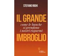 Il grande imbroglio. Come le banche si prendono i nostri risparmi