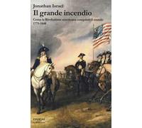 Il grande incendio. Come la Rivoluzione americana conquistò il mondo 1775-1848