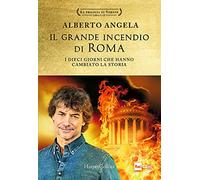 Libri Angela Alberto - Il Grande Incendio Di Roma. I Dieci Giorni Che Hanno Camb
