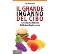 Il grande inganno del cibo. Manuale di autodifesa dall'industria alimentare