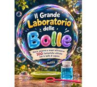 Il Grande Laboratorio delle Bolle: Gioca, osserva e scopri attraverso 100 fantastiche attività con le bolle di sapone